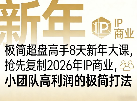 极简超盘高手8天新年大课(26年3月4-13日),抢先复制2026年IP商业,小团队高利润的极简打法-赚赚小目标云网创