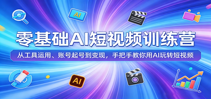 零基础AI短视频训练营：从工具运用、账号起号到变现，手把手教你用AI玩转短视频-赚赚小目标云网创