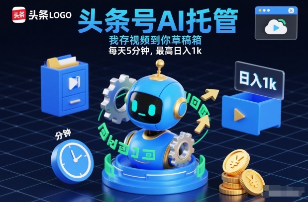 头条号AI托管，我存视频到你草稿箱，每天5分钟，最高日入1k【揭秘】-赚赚目标云网创