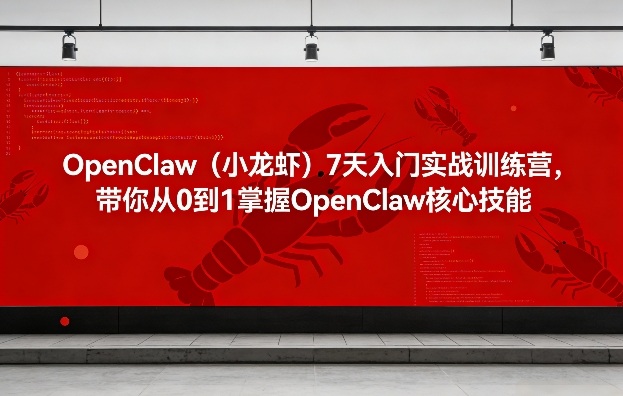 OpenClaw(小龙虾)7天入门实战训练营，带你从0到1掌握OpenClaw核心技能-赚赚小目标云网创
