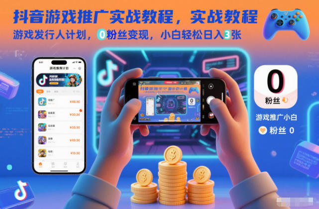 抖音游戏推广实战教程，游戏发行人计划，0粉丝变现，小白轻松日入3张-小目标云网创