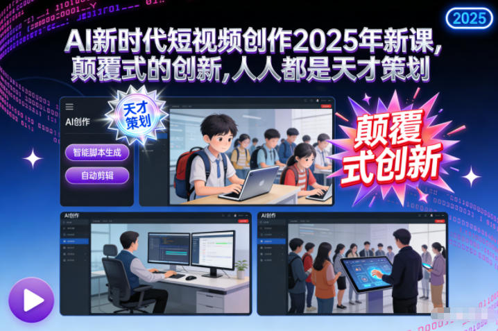 AI新时代短视频创作2025年新课，颠覆式的创新，人人都是天才策划-赚赚小目标云网赚