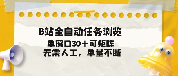 B站全自动任务浏览，单窗口30+可矩阵操作，无需人工单量不断【揭秘】-赚赚目标云网创