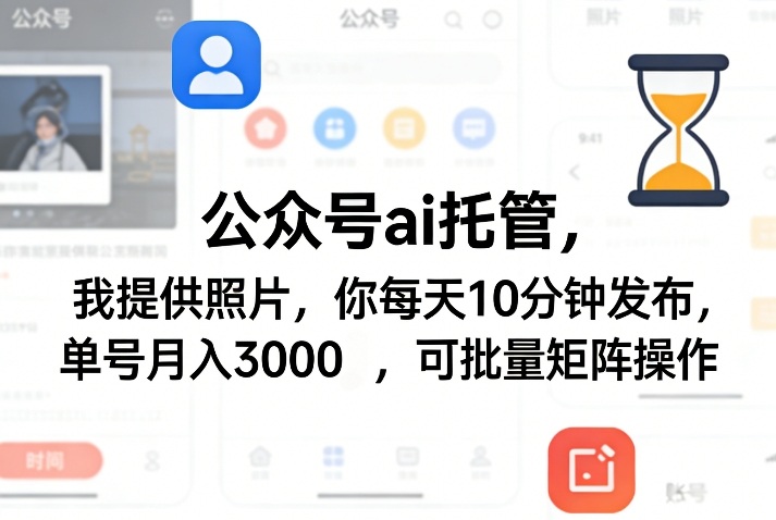 公众号ai托管，我提供照片，你每天10分钟发布，单号月入3000＋，可批量矩阵操作【揭秘】-赚赚小目标云网创