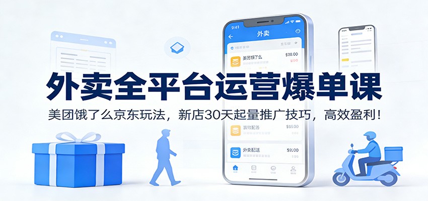 外卖全平台运营爆单课：美团饿了么京东玩法，新店30天起量推广技巧，高效盈利！-赚赚小目标云网创