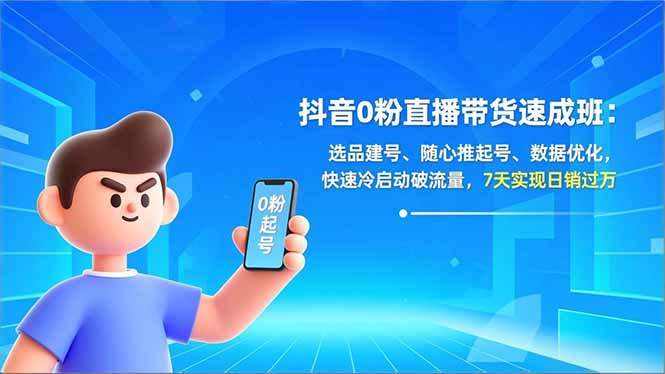 抖音0粉直播带货速成班：选品建号、随心推起号、数据优化，快速冷启动破流量，7天实现日销过万-小目标云网创