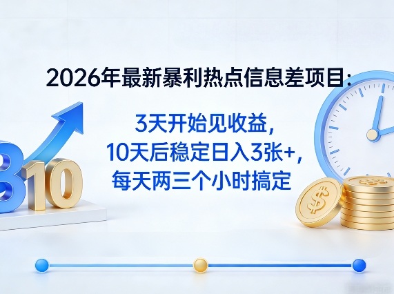 2026年最新暴利热点信息差项目：3天开始见收益，10天后稳定日入3张+，每天两三个小时搞定-赚赚小目标云网创