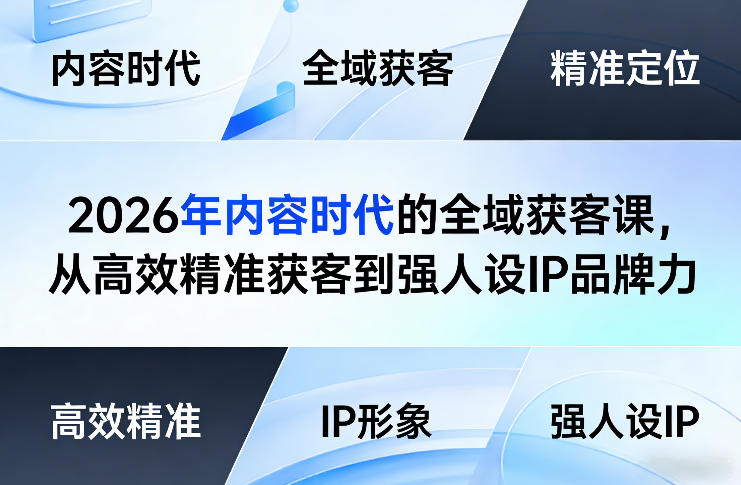 2026年内容时代的全域获客课，从高效精准获客到强人设IP品牌力-赚赚小目标云网创