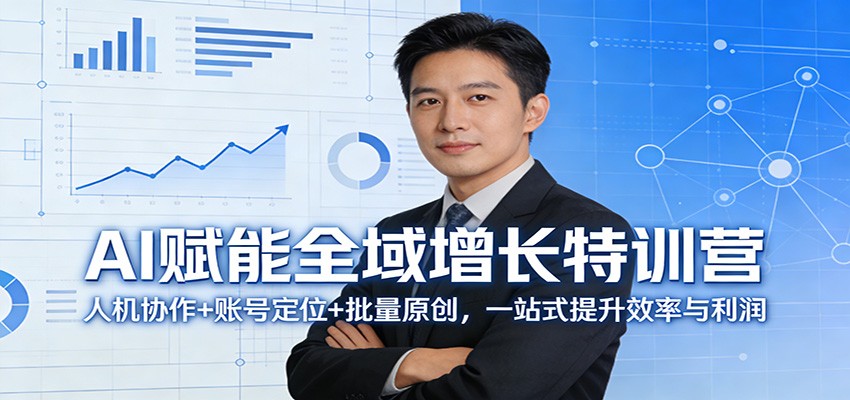AI赋能全域增长特训营:人机协作+账号定位+批量原创,一站式提升效率与利润-赚赚小目标云网创