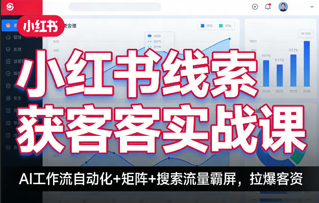 小红书线索获客实战课，AI工作流自动化+矩阵+搜索流量霸屏，拉爆客资-赚赚小目标云网创