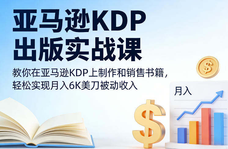亚马逊KDP出版实战课，教你在亚马逊KDP上制作和销售书籍，轻松实现月入6K美刀被动收入-小目标云网创