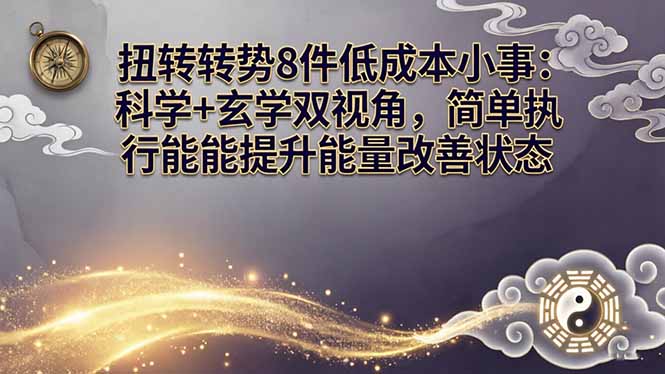某付费文章：扭转运势8件低成本小事：科学+玄学双视角，简单执行就能提升能量改善状态-赚赚小目标云网创